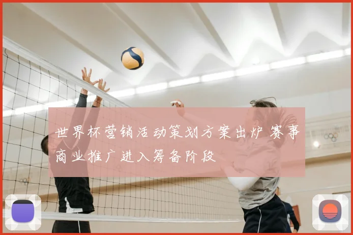 世界杯营销活动策划方案出炉 赛事商业推广进入筹备阶段