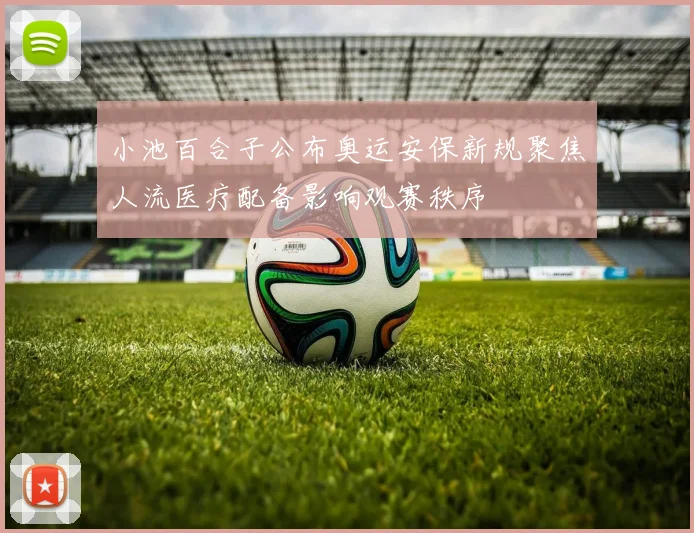 小池百合子公布奥运安保新规聚焦人流医疗配备影响观赛秩序